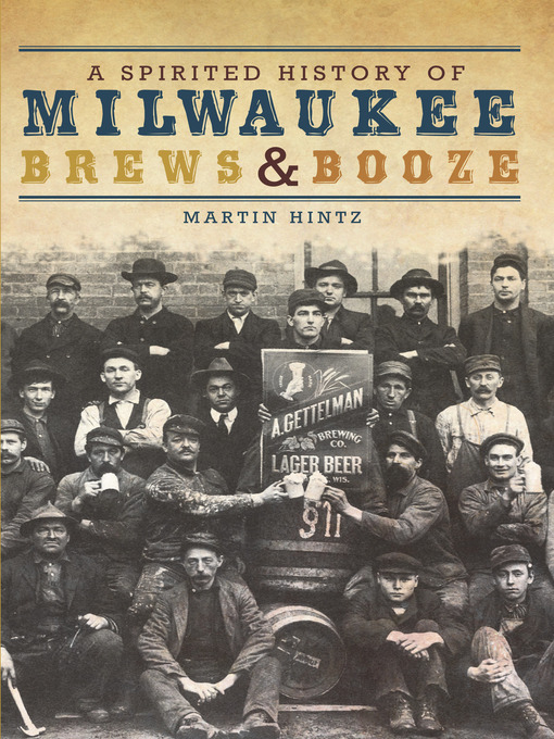 Title details for A Spirited History of Milwaukee Brews and Booze by Martin Hintz - Available